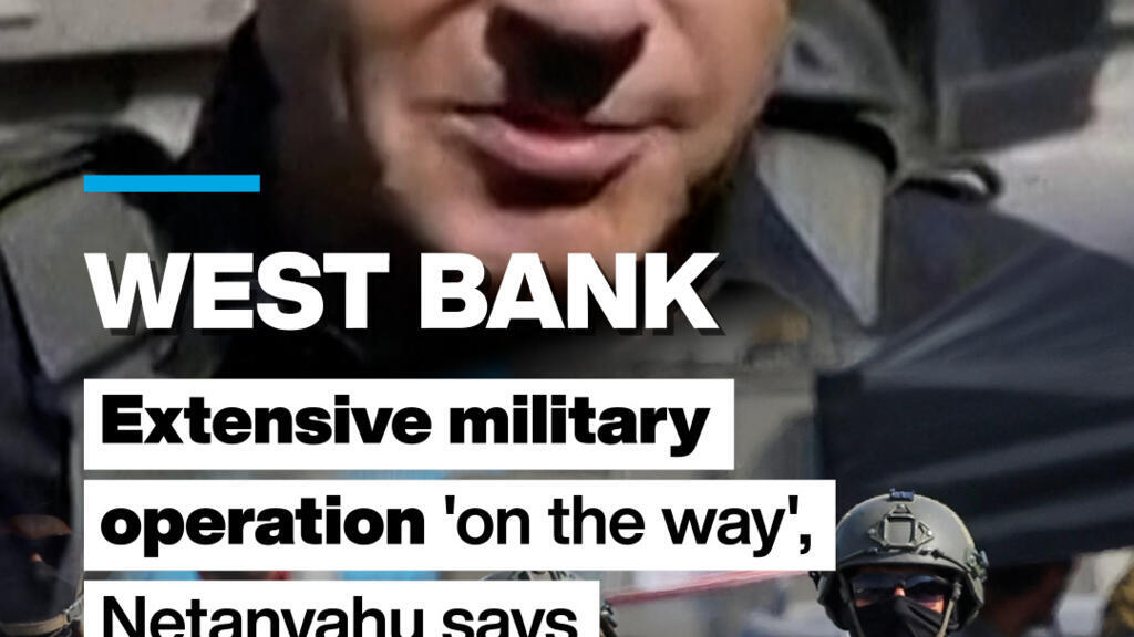 West Bank: Extensive military operation 'on the way', Netanyahu says Israeli Prime Minister Benjamin Netanyahu on…